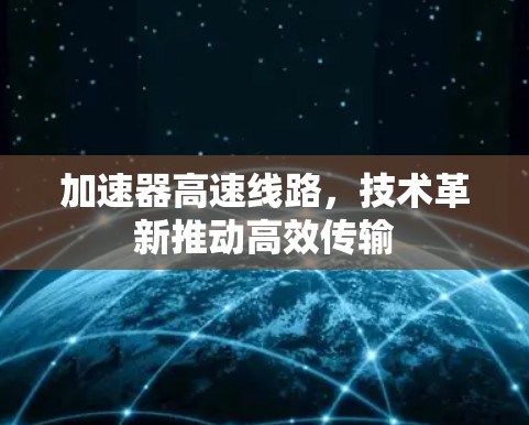 加速器高速线路，技术革新推动高效传输
