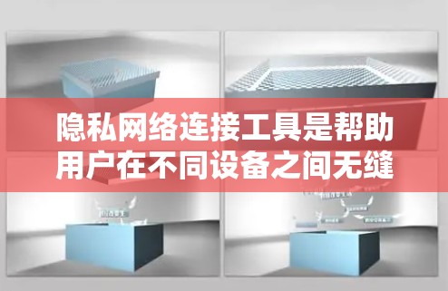 隐私网络连接工具是帮助用户在不同设备之间无缝连接，确保数据安全和隐私保护的工具。以下是对这些工具的详细分类和功能说明