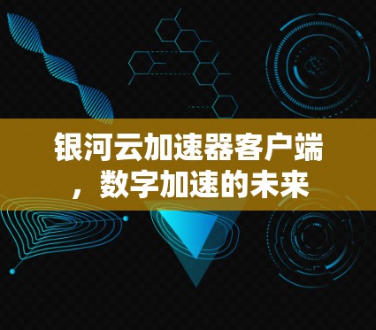银河云加速器客户端，数字加速的未来