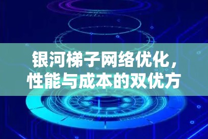 银河梯子网络优化，性能与成本的双优方案