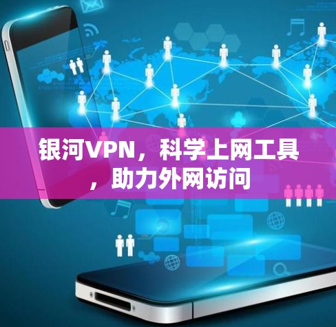 银河VPN，科学上网工具，助力外网访问