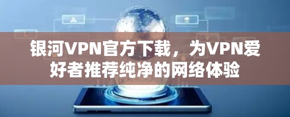 银河VPN官方下载，为VPN爱好者推荐纯净的网络体验