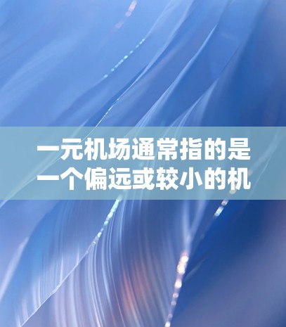 一元机场通常指的是一个偏远或较小的机场，可能在某个特定的地区或国家。关于一元机场咋更新订阅，这可能涉及机场的交通服务、酒店预订、餐饮服务或其他设施的升级。以下是一些建议，帮助您了解和更新订阅信息