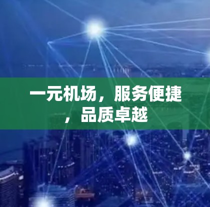 一元机场，服务便捷，品质卓越