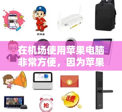 在机场使用苹果电脑非常方便，因为苹果电脑的轻便和便携性非常适合携带。以下是一些关于一元机场苹果电脑安装的步骤和注意事项