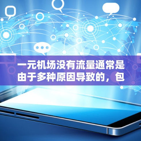 一元机场没有流量通常是由于多种原因导致的，包括飞机场未开放、管理团队不在运营、机场关闭或封禁等。以下是一些可能的原因和应对措施